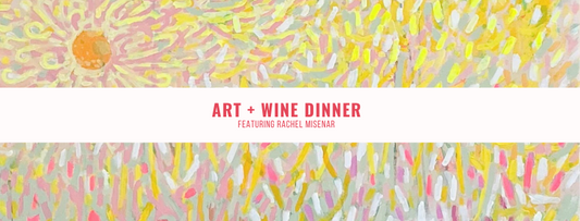Art + Wine Dinner with Rachel Misenar